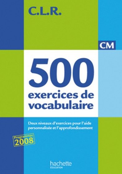 C.L.R. – 500 EXERCICES DE VOCABULAIRE POUR L’EXPRESSION CM1/CM2 – MANUEL ÉLÈVE