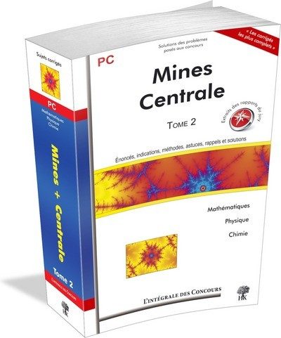 INTEGRALE MINES + CENTRALE PC T2 MATHEMATIQUES PHYSIQUE CHIMIE