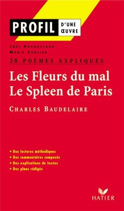 PROFIL – BAUDELAIRE : LES FLEURS DU MAL, LE SPLEEN DE PARIS : 20 POEMES EXPLIQUES