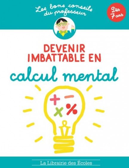 LES BONS CONSEILS – CYCLES 1, 2 ET 3 – DEVENIR IMBATTABLE EN CALCUL MENTAL