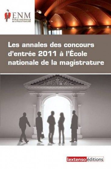 LES ANNALES DES CONCOURS D’ENTREE 2011 A L’ECOLE NATIONALE DE LA MAGISTRATURE