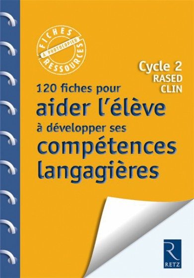 FICHES RESSOURCES – 120 FICHES POUR AIDER L’ÉLÈVE À DÉVELOPPER SES COMPÉTENCES LANGAGIÈRES – CYCLE 2/RASED