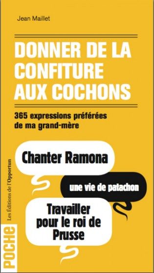 DONNER DE LA CONFITURE AUX COCHONS – 365 EXPRESSIONS PREFEREES DE MA GRAND-MERE