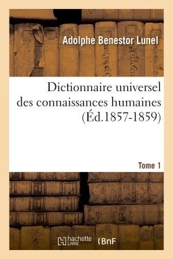 DICTIONNAIRE UNIVERSEL DES CONNAISSANCES HUMAINES. TOME 1 (ED.1857-1859)