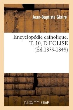 ENCYCLOPEDIE CATHOLIQUE. T. 10, D-EGLISE (ED.1839-1848)