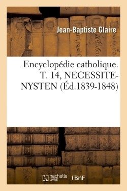 ENCYCLOPEDIE CATHOLIQUE. T. 14, NECESSITE-NYSTEN (ED.1839-1848)