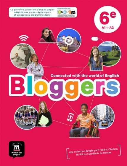 BLOGGERS – 6ÈME – 6 – LIVRE DE L’ÉLÈVE (ADAPTE AUX ÉLÈVES DYSLEXIQUES)