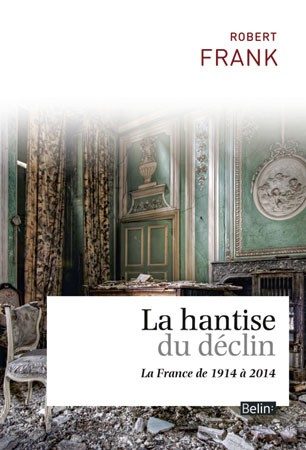 LA HANTISE DU DECLIN – LA FRANCE DE 1914 A 2014 – NED