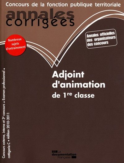 ANNALES CORRIGEES N 12 ADJOINT D’ANIMATION DE 1RE CLASSE 2010-2011 – CONCOURS EXTERNE, INTERNE ET 3E