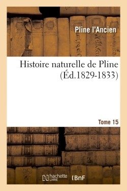 HISTOIRE NATURELLE DE PLINE. TOME 15 (ED.1829-1833)