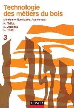 TECHNOLOGIE DES METIERS DU BOIS – MENUISERIE, EBENISTERIE, AGENCEMENT – TOME 3