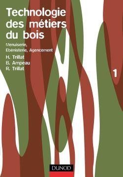 TECHNOLOGIE DES METIERS DU BOIS – MENUISERIE, EBENISTERIE, AGENCEMENT – TOME 1