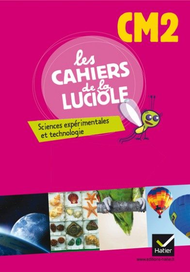 LES CAHIERS DE LA LUCIOLE CM2 – SCIENCES EXPÉRIMENTALES ET TECHNOLOGIE