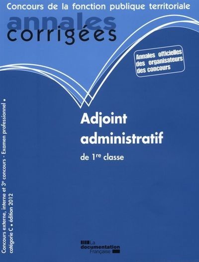 ANNALES CORRIGEES N 27 ADJOINT ADMINISTRATIF DE 1RE CLASSE 2012 – CONCOURS EXTERNE, INTERNE ET 3E CO