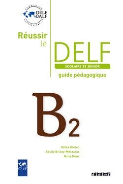 REUSSIR LE DELF JUNIOR ET SCOLAIRE B2 – GUIDE PEDAGOGIQUE – VERSION PAPIER